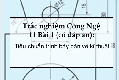 Trắc nghiệm Công nghệ 11 Bài 1 (có đáp án): Tiêu chuẩn trình bày...