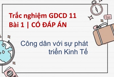 Trắc nghiệm GDCD 11 Bài 1 (có đáp án): Công dân với sự phát...