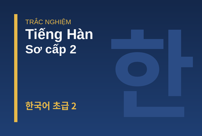 Bài kiểm tra trắc nghiệm năng lực tiếng Hàn sơ cấp 2 (Đề 1)