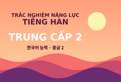 Bài kiểm tra trắc nghiệm năng lực tiếng Hàn trung cấp 2 (Đề 9)