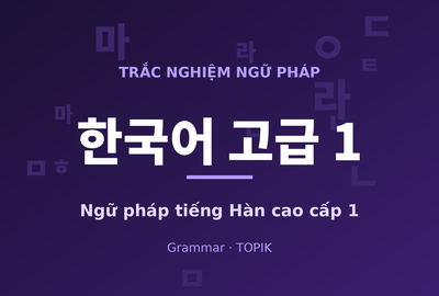 Bài kiểm tra trắc nghiệm ngữ pháp tiếng Hàn cao cấp 1 (Đề 12)