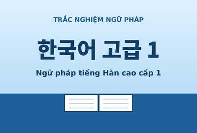 Bài kiểm tra trắc nghiệm ngữ pháp tiếng Hàn cao cấp 1 (Đề 15)