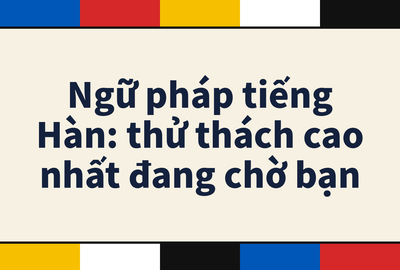 Bài kiểm tra trắc nghiệm ngữ pháp tiếng Hàn TOPIK II nâng cao (Đề 14)