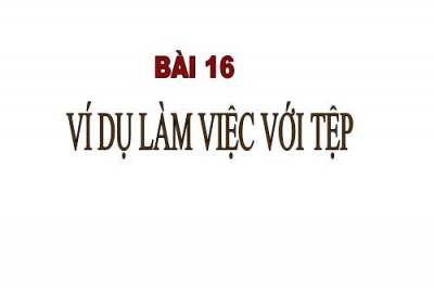 Trắc nghiệm Tin học 11 Bài 16 (có đáp án): Ví dụ làm việc với tệp