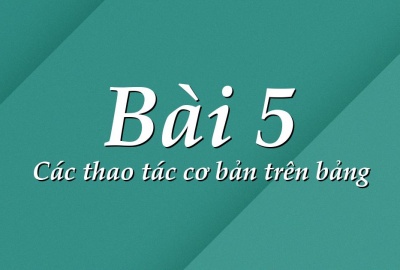 Trắc nghiệm Tin học 12 Bài 5 (có đáp án): Các thao tác cơ bản trên bảng