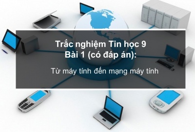 Trắc nghiệm Tin học 9 Bài 1 (có đáp án): Từ máy tính đến...